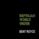 Bent Royce - Reptilian World Order ()
