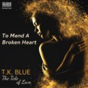 T.K. Blue - To Mend A Broken Heart (Original Mix)