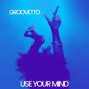 GROOVETTO - Use Your Mind (Original Mix)