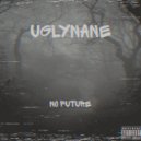 UGLYNANE - NO FUTURE ()