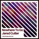Jared cutler - Nowhere To Go ()