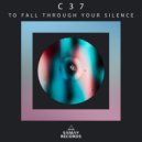 C37 - To Fall Through Your Silence ()