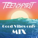 Teenspirit - Good Vibes Only Mix ()