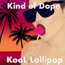 Kind Of Dope - KooL Lollipop (Original Mix)