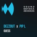 DEZZOUT, Pip L - Guess (Original Mix)